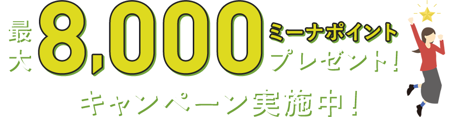 最大8,000ミーナポイントプレゼント！